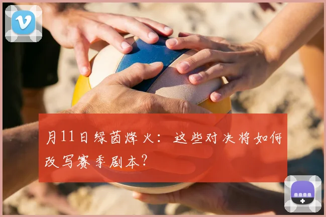 月11日绿茵烽火：这些对决将如何改写赛季剧本？